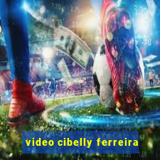 video cibelly ferreira